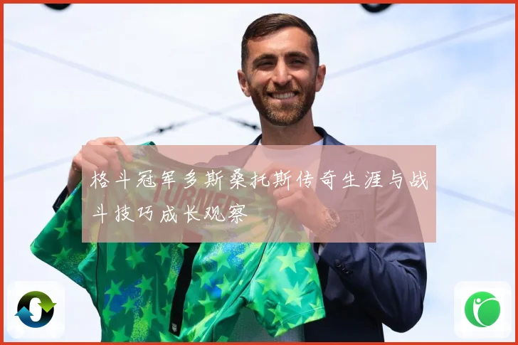 格斗冠军多斯桑托斯传奇生涯与战斗技巧成长观察