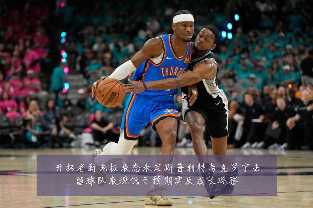 开拓者新老板表态未定斯普利特与克罗宁去留球队表现低于预期需反成长观察