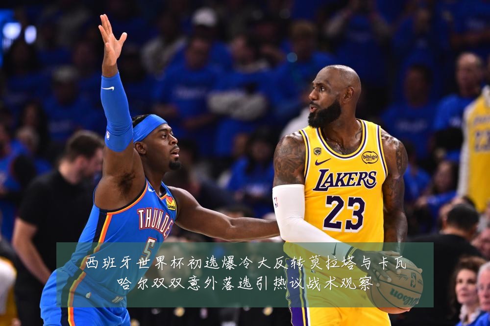 西班牙世界杯初选爆冷大反转莫拉塔与卡瓦哈尔双双意外落选引热议战术观察